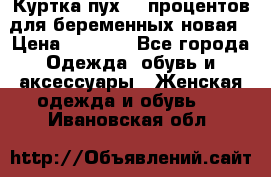 Куртка пух 80 процентов для беременных новая › Цена ­ 2 900 - Все города Одежда, обувь и аксессуары » Женская одежда и обувь   . Ивановская обл.